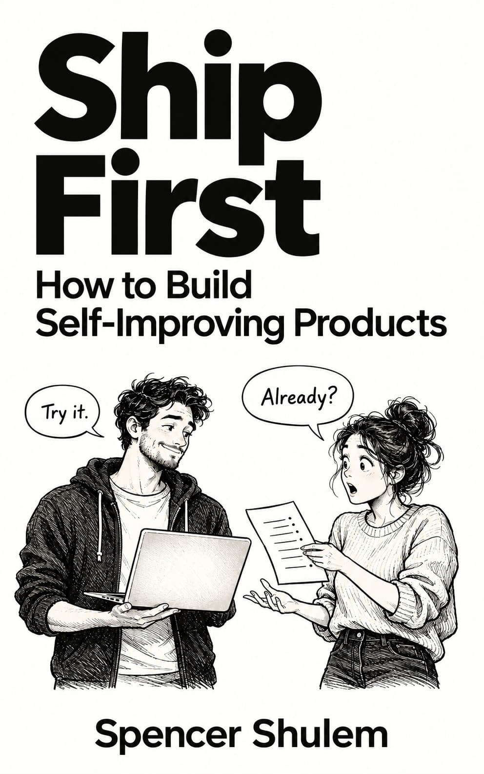 Ship First: How to Build Self-Improving Products, by Spencer Shulem. A builder says ‘Try it.’ and a customer replies ‘Already?’